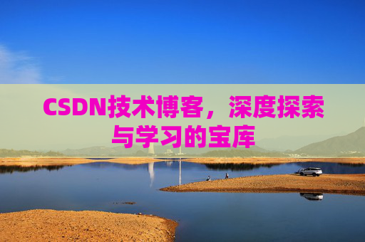 CSDN技术博客，深度探索与学习的宝库